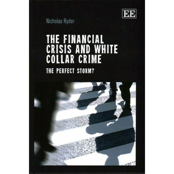Financial Crisis and White Collar Crime : The Perfect Storm?