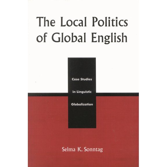 The Local Politics of Global English: Case Studies in Linguistic Globalization, (Paperback)