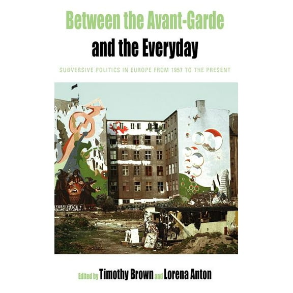 Protest, Culture & Society Between the Avant-Garde and the Everyday: Subversive Politics in Europe from 1957 to the Present, Book 6, (Hardcover)