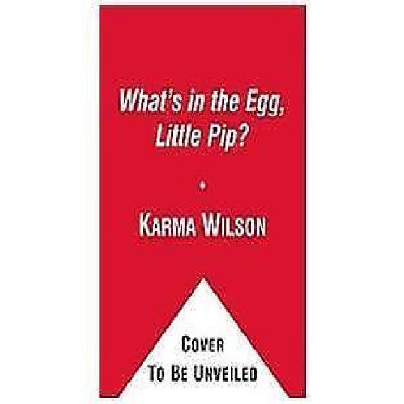 What's in the Egg, Little Pip? By Karma Wilson