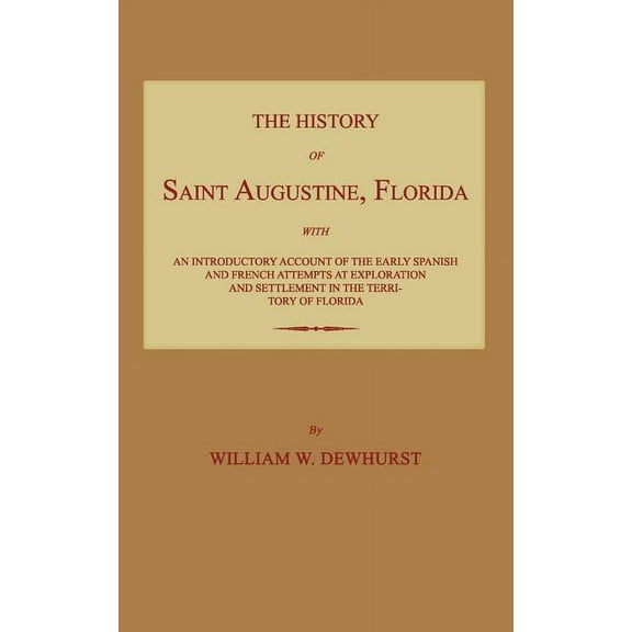 The History of Saint Augustine, Florida: With an Introductory Account of the Early Spanish and French Attempts at Explor, (Paperback)