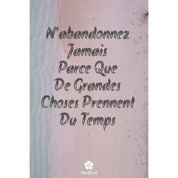 N Abandonnez Jamais Parce Que De Grandes Choses Prennent Du Temps Carnet De Notes Original Et N Abandonnez Jamais Parce Que De Grandes Choses Prennent Du Temps Carnet De Notes Original Et