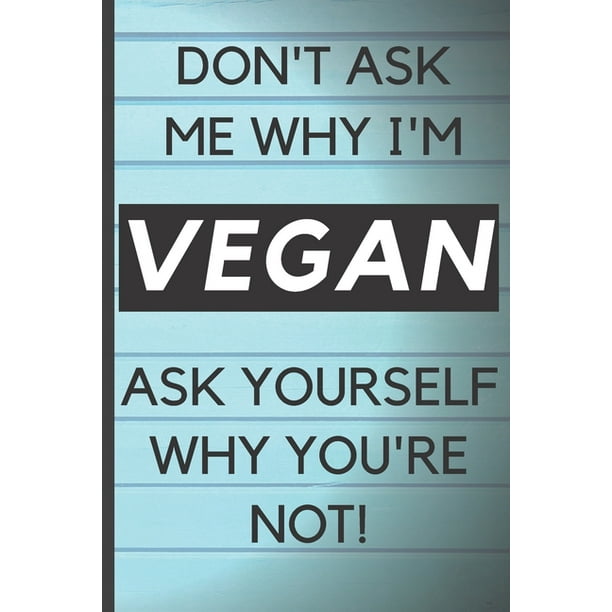 Blank Vegan Recipe Book Don T Ask Me Why I M Vegan Funny Blank Vegan Vegetarian Cookbook For Everyone Men Dad Son Chefs Kids Daughter Coll Walmart Com Walmart Com