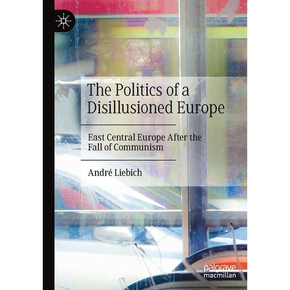 The Politics of a Disillusioned Europe: East Central Europe After the Fall of Communism, (Paperback)