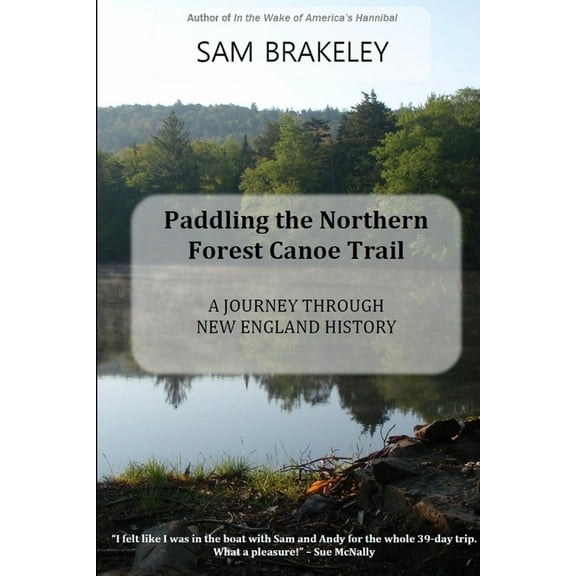 Paddling the Northern Forest Canoe Trail: A Journey Through New England History, (Paperback)