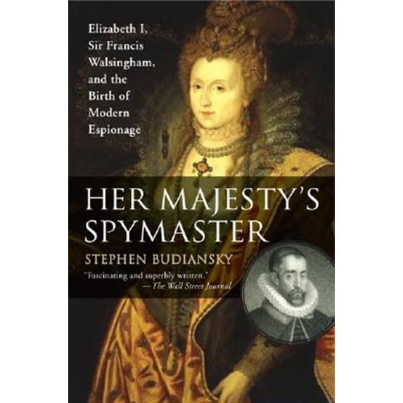 Pre-Owned Her Majesty's Spymaster: Elizabeth I, Sir Francis Walsingham, and the Birth of Modern Espionage (Paperback) 0452287472 9780452287471