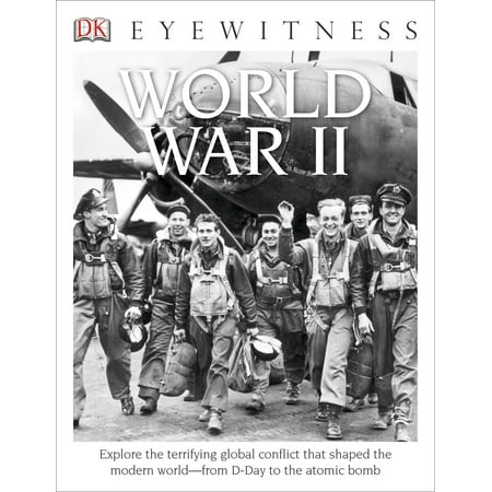 DK Eyewitness Books: World War II : Explore the Terrifying Global Conflict That Shaped the Modern World from D-day
