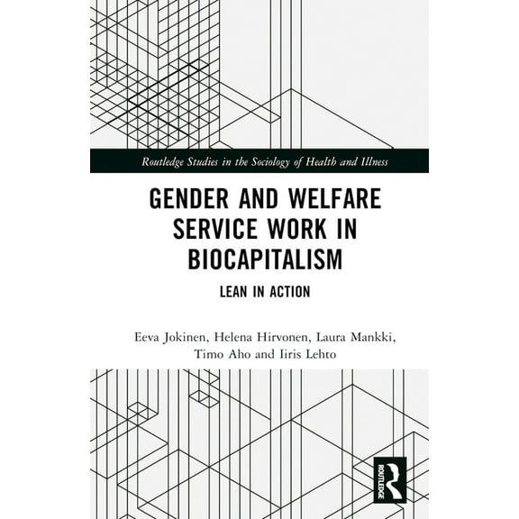 Routledge Studies in the Sociology of He Gender and Welfare Service Work in Biocapitalism: Lean in Action, (Hardcover)