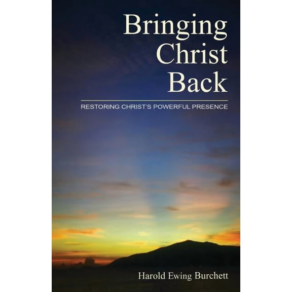 Bringing Christ Back: Restoring Christ's Powerful Presence Paperback