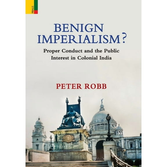 Benign Imperialism?: Proper Conduct and the Public Interest in Colonial India, (Hardcover)