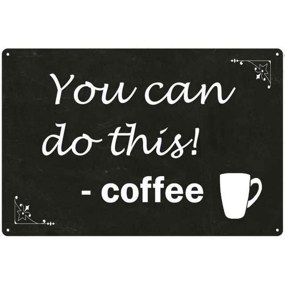 You can do this…Coffee Funny Coffee Gift 12x18 Metal Sign 112180061041