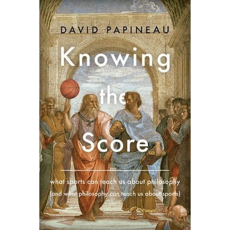 Pre-Owned Knowing the Score: What Sports Can Teach Us about Philosophy (and What Philosophy Can Teach Us about Sports) Hardcover