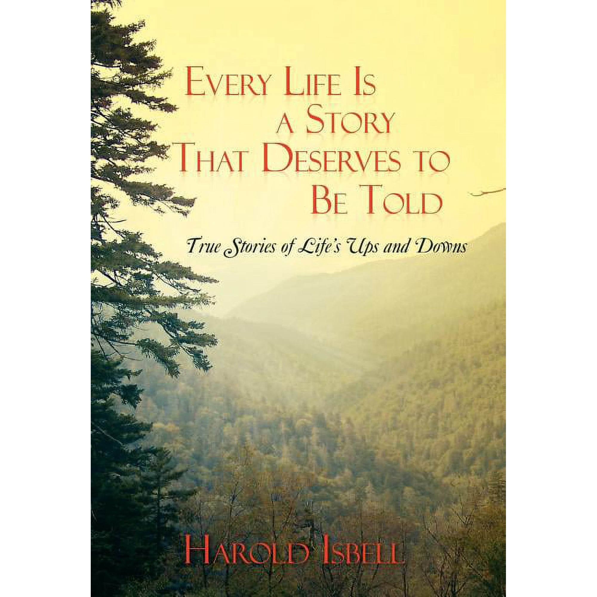 Every Life Is a Story That Deserves to Be Told: True Stories about Life s Ups and Downs (Hardcover)