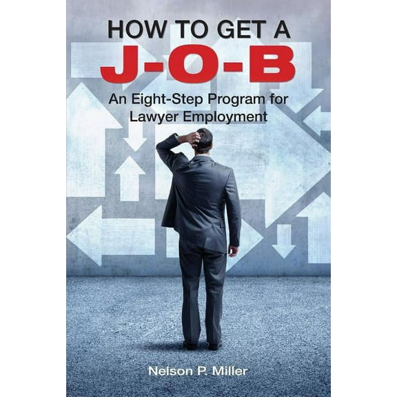 How to Get a J-O-B: An Eight-Step Program for Lawyer Employment, (Paperback)