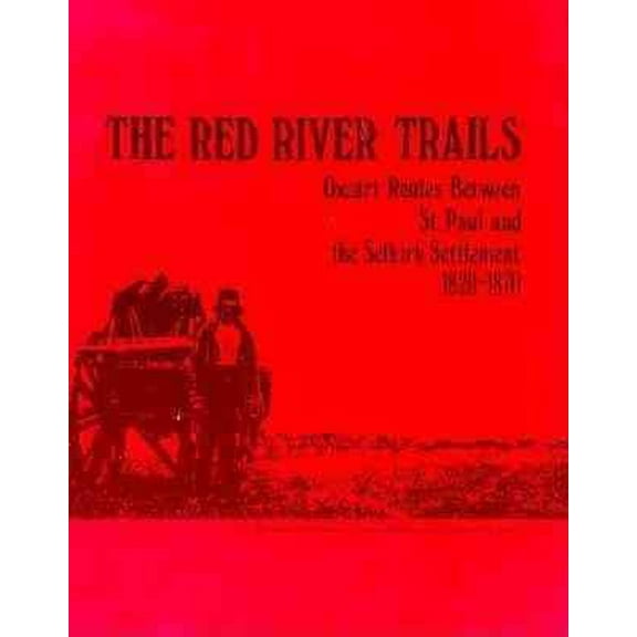 Red River Trails 1820-1871 : Oxcart Routes Between St Paul & The Selkirk Settlement 1820-1870 (Paperback)