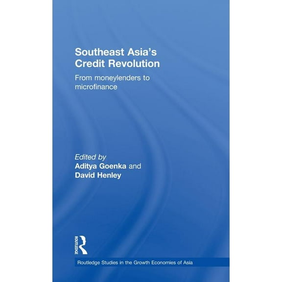 Routledge Studies in the Growth Economie Southeast Asia's Credit Revolution: From Moneylenders to Microfinance, (Hardcover)