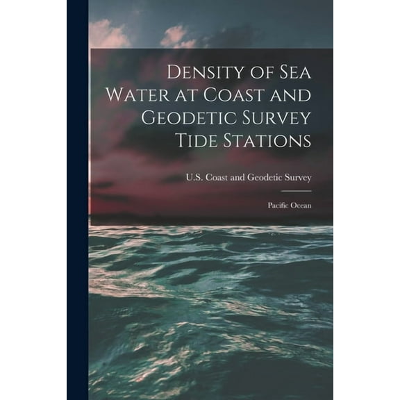 Density of Sea Water at Coast and Geodetic Survey Tide Stations: Pacific Ocean, (Paperback)
