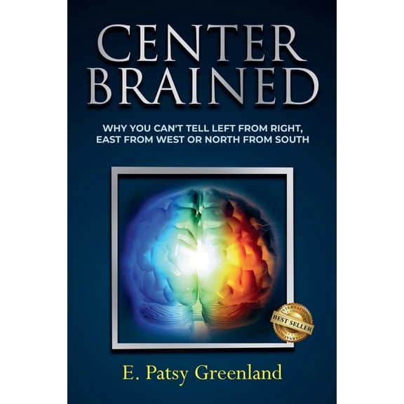 Center-Brained: Why You Can't Tell Left From Right, East From West or North From South!, (Paperback)