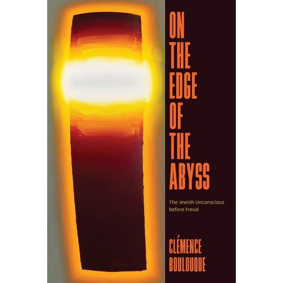 On the Edge of the Abyss: The Jewish Unconscious before Freud, (Hardcover)