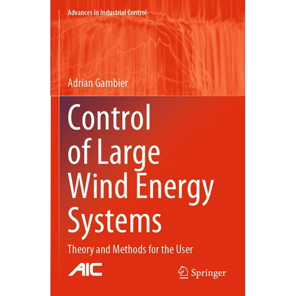 Advances in Industrial Control Control of Large Wind Energy Systems: Theory and Methods for the User, (Paperback)