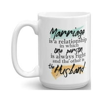 Marriage Is A Relationship In Which One Person Is Always Right Quotes Coffee & Tea Gift Mug Stuff & Funny Wedding Day, Anniversary Or Milestone Gifts For A Couple, Wife, Husband, Bride & Groom (15oz)