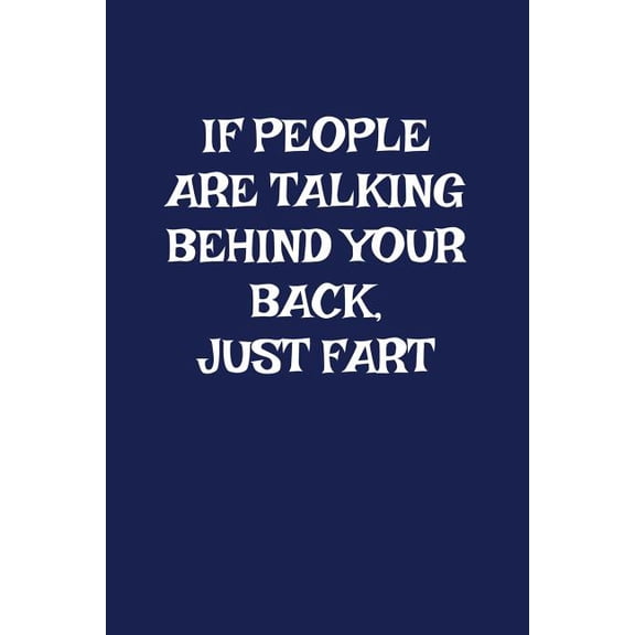 If People Are Talking Behind Your Back Just Fart: A Funny Gag Gift For Men and Women (Paperback)