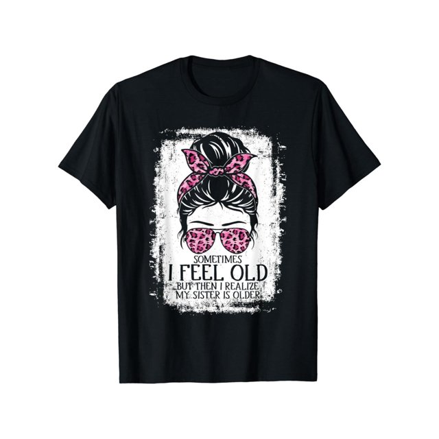 Camiseta de algodón de manga corta "A veces me siento viejo, pero luego me doy cuenta de que mi hermana es mayor" para hombre y mujer