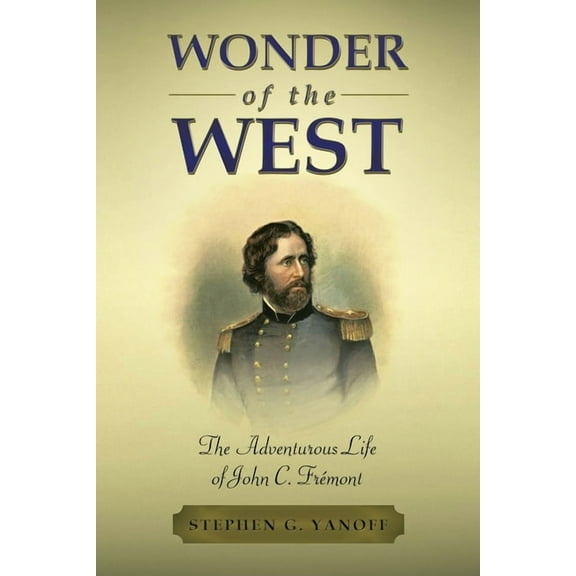Wonder of the West: The Adventurous Life of John C. Frémont, (Paperback)
