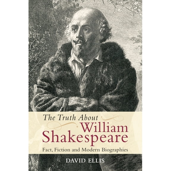 The Truth about William Shakespeare: Fact, Fiction and Modern Biographies, (Paperback)