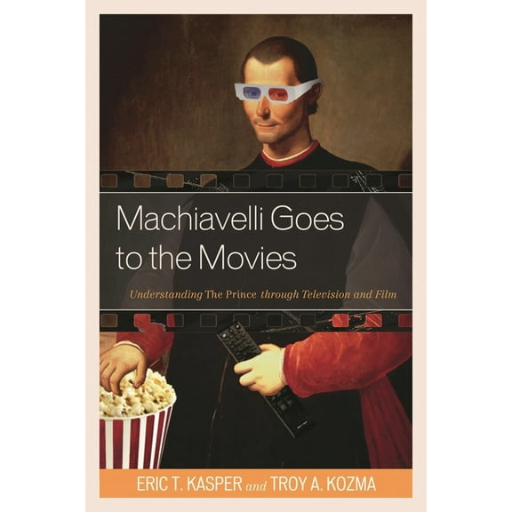 Machiavelli Goes to the Movies: Understanding The Prince through Television and Film, (Hardcover)