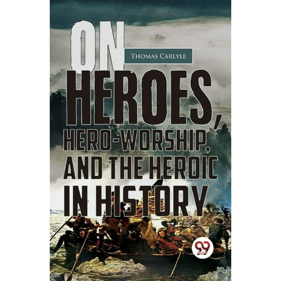 On Heroes, Hero-Worship, And The Heroic In History, (Paperback)