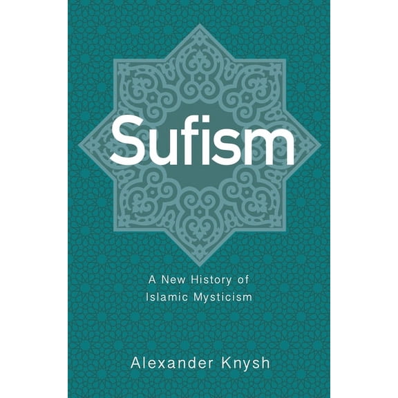 Sufism: A New History of Islamic Mysticism, (Hardcover)