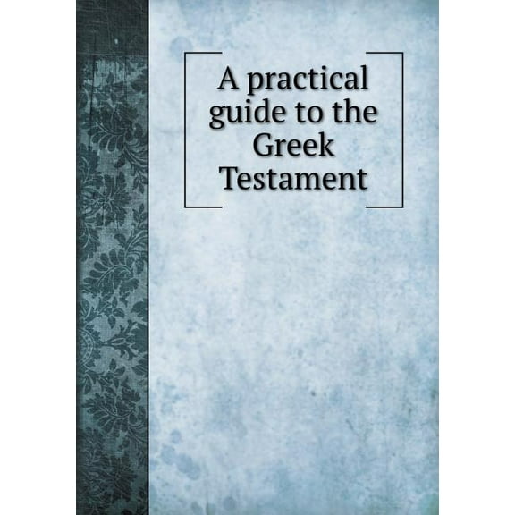 A practical guide to the Greek Testament (Paperback)