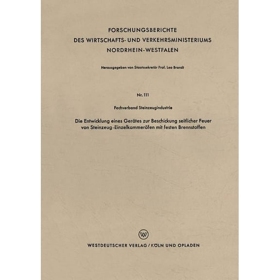 Forschungsberichte Des Wirtschafts- Und  Die Entwicklung Eines GerÃ¤tes Zur Beschickung Seitlicher Feuer Von Steinzeug-EinzelkammerÃ¶fen Mit Festen Brennstoffen, Book 111, (Paperback)