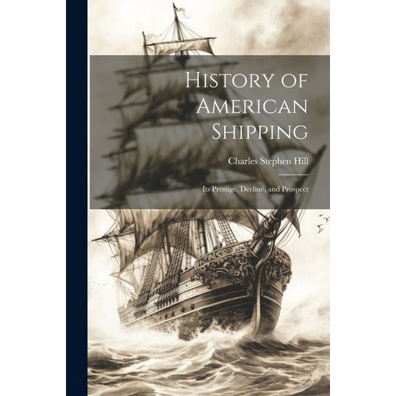 History of American Shipping : Its Prestige, Decline, and Prospect (Paperback)