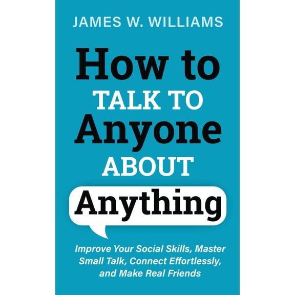 Pre-Owned How to Talk to Anyone About Anything: Improve Your Social Skills, Master Small Talk, Connect Effortlessly, and Make Real Friends (Communication Skills Training)