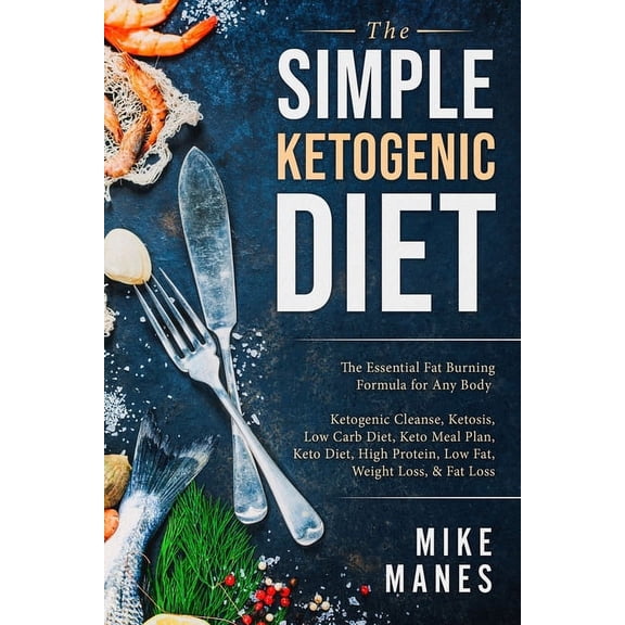 Keto Diet - The Simple Ketogenic Diet: The Essential Fat Burning Formula for Any Body: Ketogenic Cleanse, Ketosis, Low C, (Paperback)