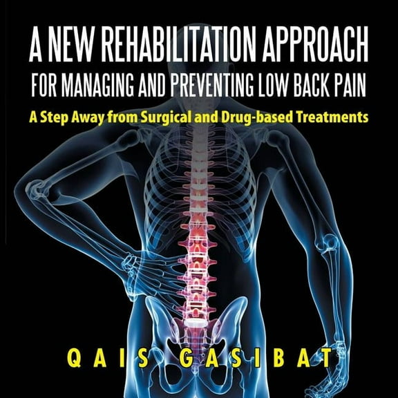 New Rehabilitation Approach for Managing and Preventing Low Back Pain : A Step Away from Surgical and Drug-based Treatments