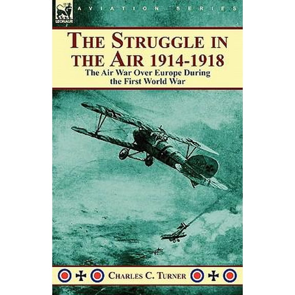 The Struggle in the Air 1914-1918: The Air War Over Europe During the First World War