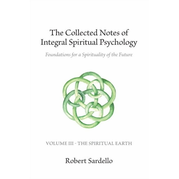 The Collected Notes of Integral Spiritual Psychology: Volume III - The Spiritual Earth, (Paperback)