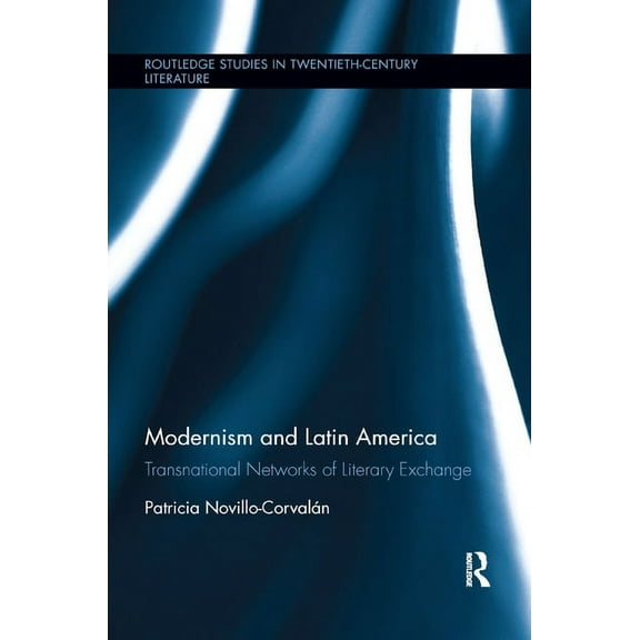 Routledge Studies in Twentieth-Century L Modernism and Latin America: Transnational Networks of Literary Exchange, (Paperback)