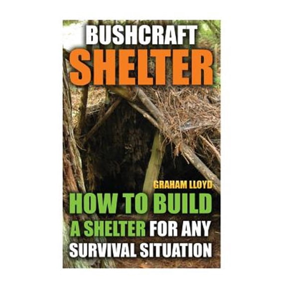 Bushcraft Shelter: How to Build a Shelter for Any Survival Situation
