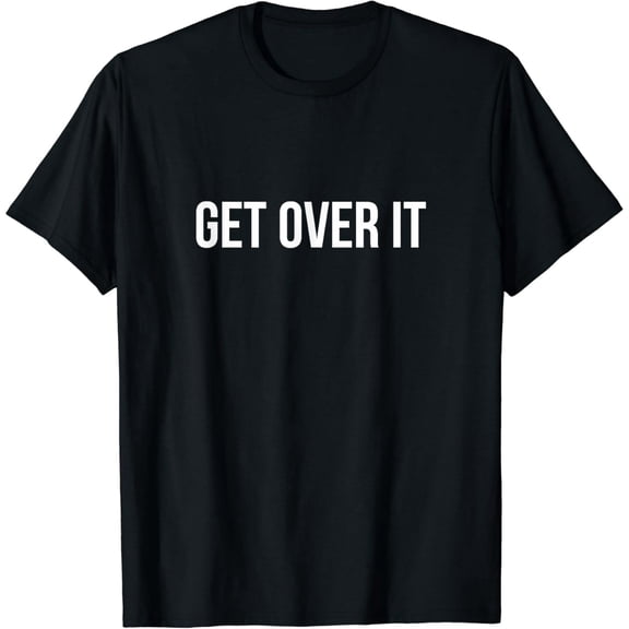 Get Over It - T-Shirt