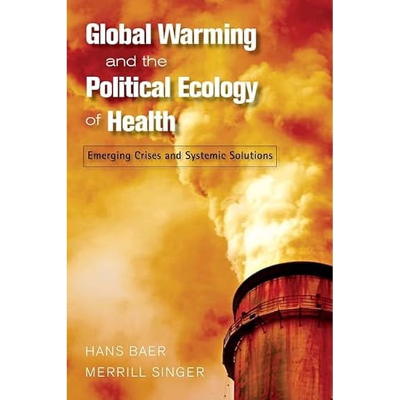 Pre-Owned Advances in Critical Medical Anthro: GLOBAL WARMING AND THE POLITICAL ECOLOGY OF HEALTH : EMERGING CRISES AND SYSTEMIC SOLUTIONS (Series #1) (Hardcover)