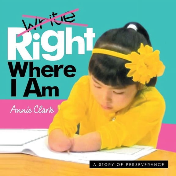 Write/Right Where I Am: A Story of Perseverance (Paperback)