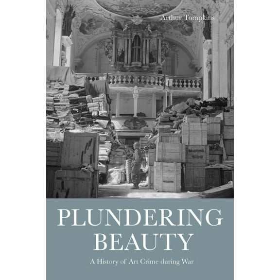 Plundering Beauty: A History of Art Crime During War, (Hardcover)