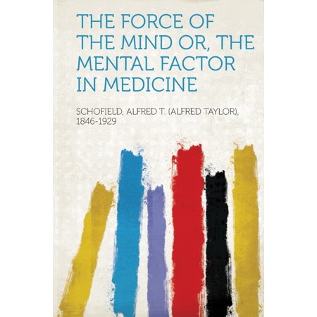 The Force of the Mind Or, the Mental Factor in Medicine -  Schofield Alfred T. (Alfred 1846-1929, Paperback