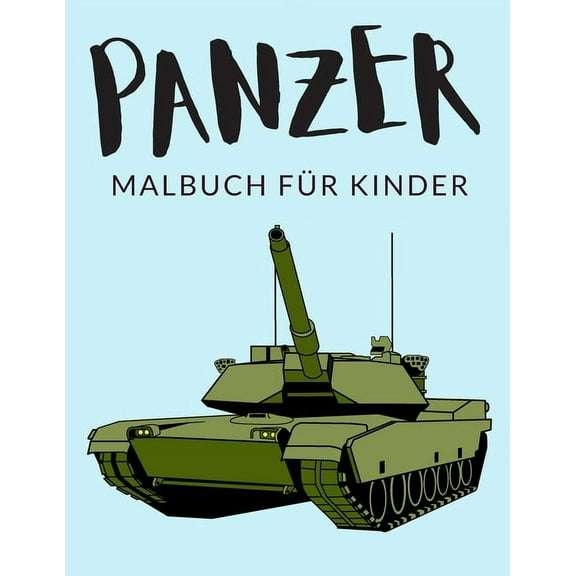 Panzer Malbuch Für Kinder: Panzer Malbücher Für Kinder, Kampfpanzer Malbuch Für Kinder, Über 30 Seiten zum Ausmalen, Perfekte Malvorlagen für Jungen, Mädchen und Kinder im Alter von 4-8 Jahren und ält