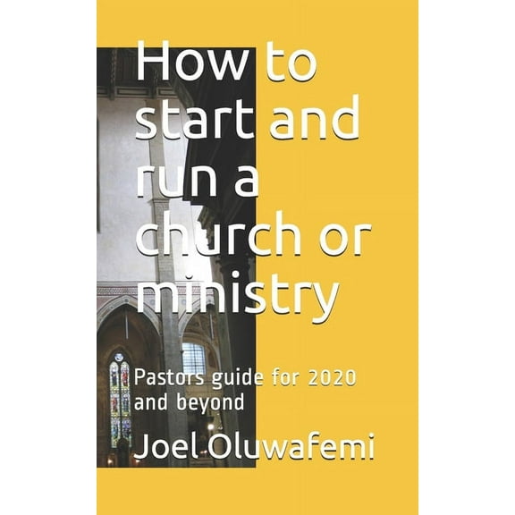 How to start and run a church: Pastors guide for 2020 and beyond (Paperback)