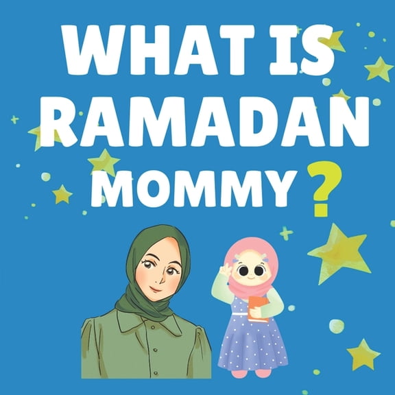 What Is Ramadan Mommy?: Ramadan Book for Kids A Journey from Ramadan to Eid - Discovering the Magic of Fasting, Praying,, (Paperback)